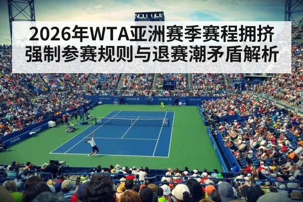2026年WTA亚洲赛季赛程拥挤 强制参赛规则与退赛潮矛盾解析