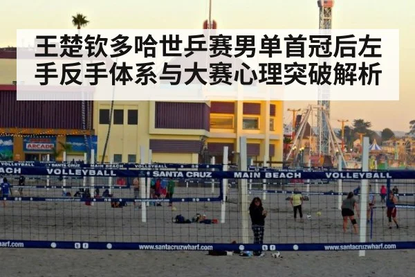 王楚钦多哈世乒赛男单首冠后左手反手体系与大赛心理突破解析